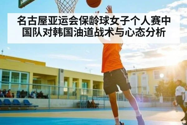 名古屋亚运会保龄球女子个人赛中国队对韩国油道战术与心态分析 - kaiyun